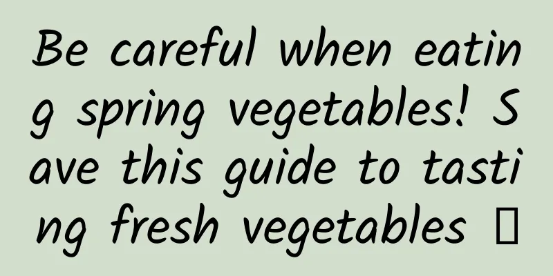 Be careful when eating spring vegetables! Save this guide to tasting fresh vegetables →