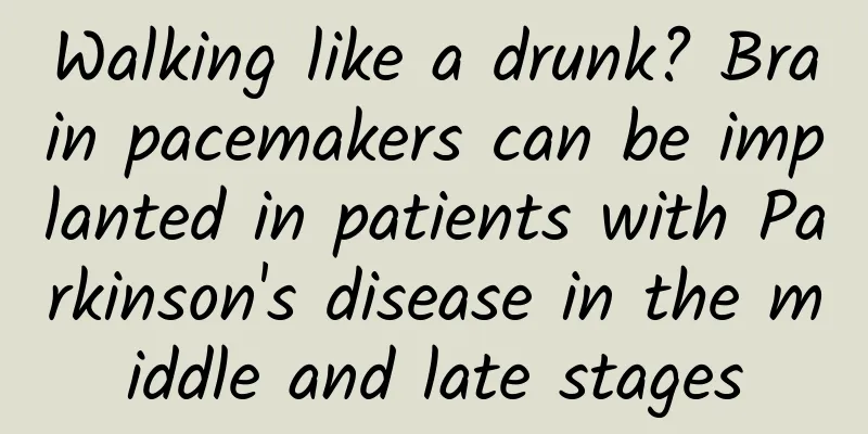 Walking like a drunk? Brain pacemakers can be implanted in patients with Parkinson's disease in the middle and late stages