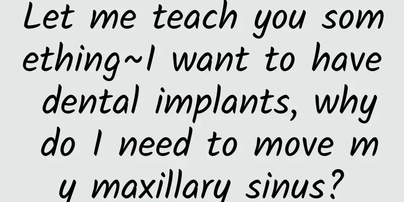 Let me teach you something~I want to have dental implants, why do I need to move my maxillary sinus?