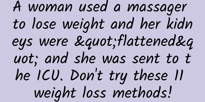 A woman used a massager to lose weight and her kidneys were "flattened" and she was sent to the ICU. Don't try these 11 weight loss methods!