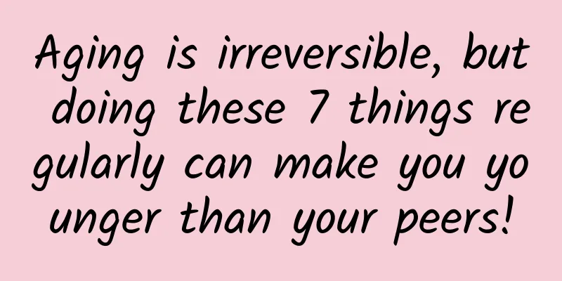 Aging is irreversible, but doing these 7 things regularly can make you younger than your peers!