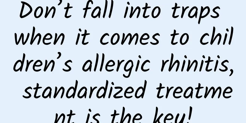 Don’t fall into traps when it comes to children’s allergic rhinitis, standardized treatment is the key!
