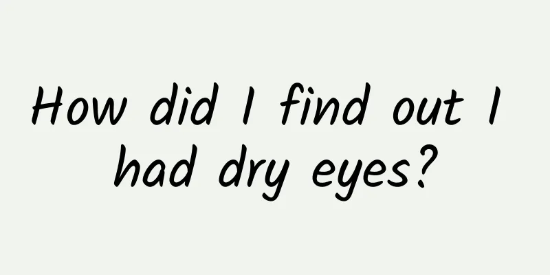 How did I find out I had dry eyes?