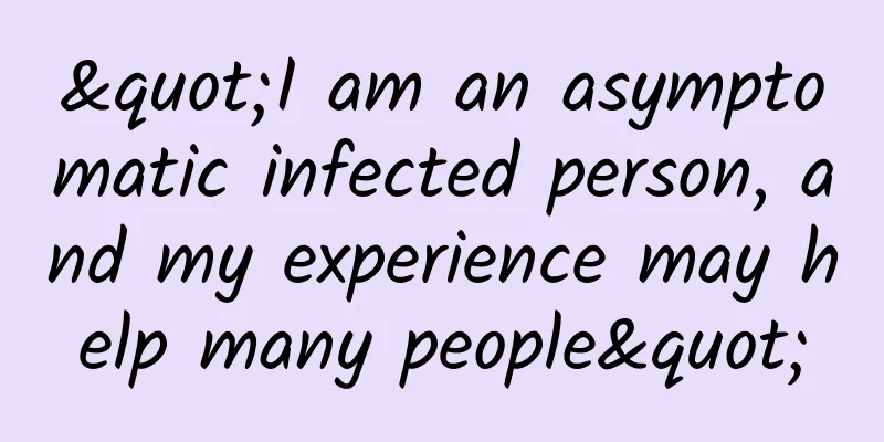 "I am an asymptomatic infected person, and my experience may help many people"