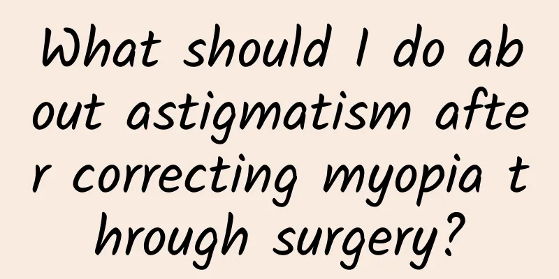 What should I do about astigmatism after correcting myopia through surgery?