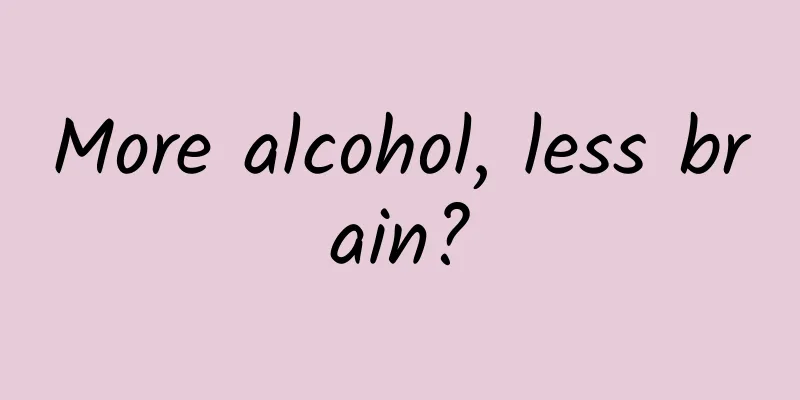 More alcohol, less brain?