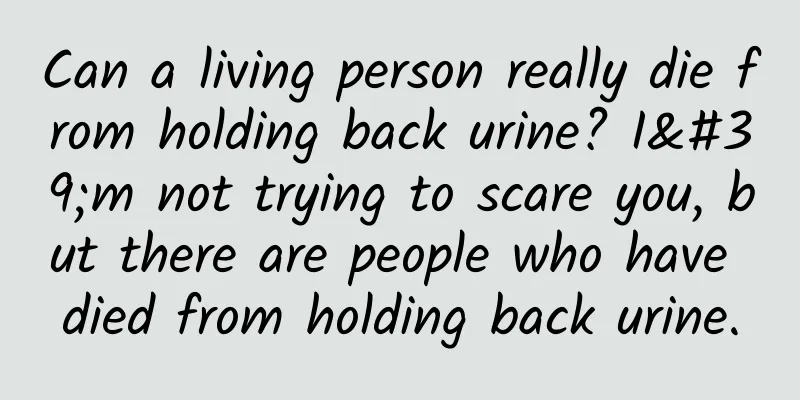 Can a living person really die from holding back urine? I'm not trying to scare you, but there are people who have died from holding back urine.