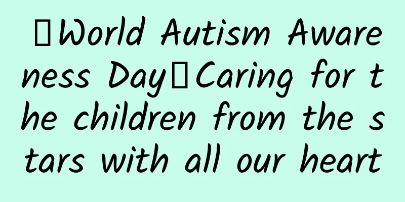 【World Autism Awareness Day】Caring for the children from the stars with all our heart