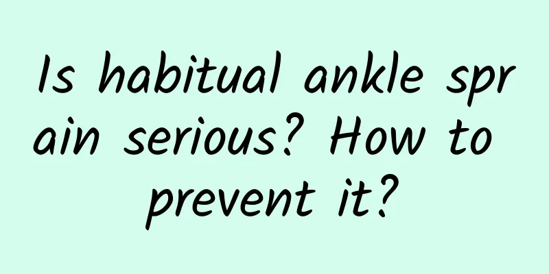 Is habitual ankle sprain serious? How to prevent it?