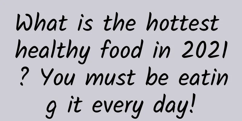 What is the hottest healthy food in 2021? You must be eating it every day!