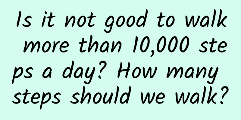 Is it not good to walk more than 10,000 steps a day? How many steps should we walk?