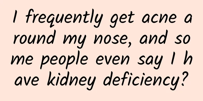 I frequently get acne around my nose, and some people even say I have kidney deficiency?