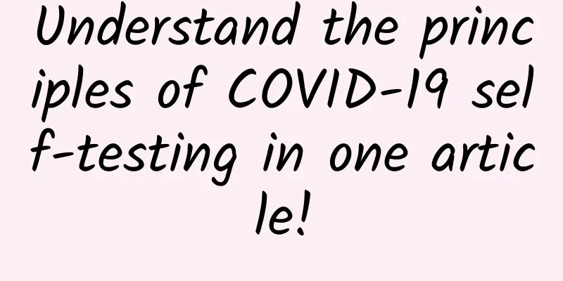 Understand the principles of COVID-19 self-testing in one article!