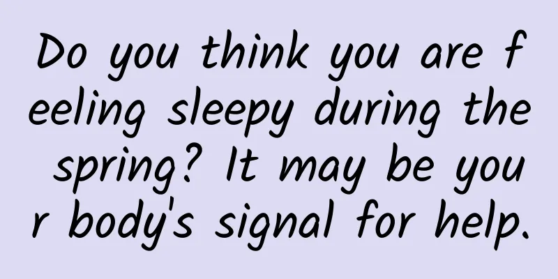 Do you think you are feeling sleepy during the spring? It may be your body's signal for help.
