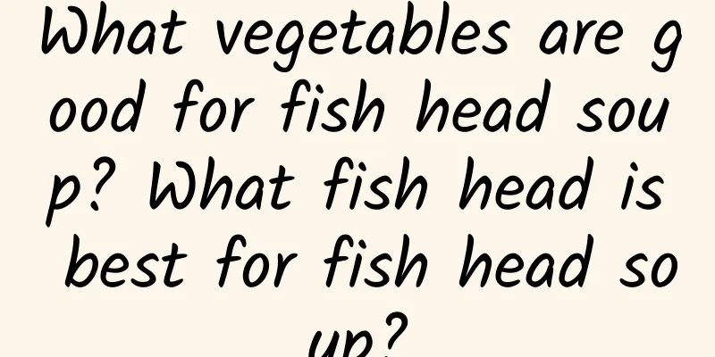 What vegetables are good for fish head soup? What fish head is best for fish head soup?