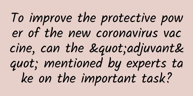 To improve the protective power of the new coronavirus vaccine, can the "adjuvant" mentioned by experts take on the important task?