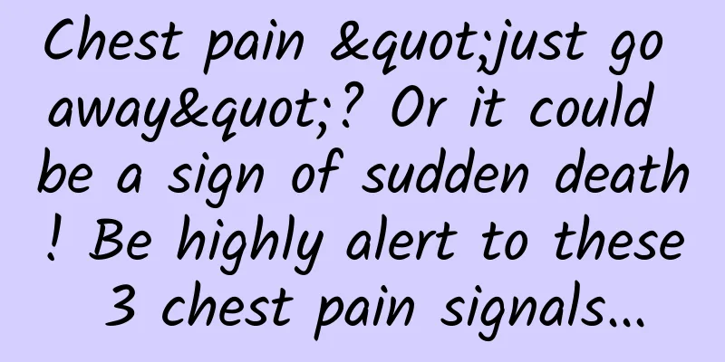 Chest pain "just go away"? Or it could be a sign of sudden death! Be highly alert to these 3 chest pain signals...