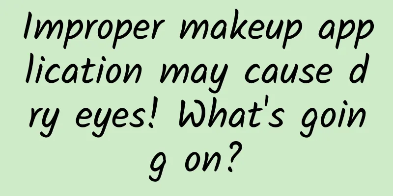 Improper makeup application may cause dry eyes! What's going on?