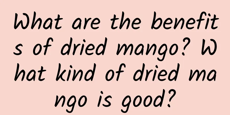 What are the benefits of dried mango? What kind of dried mango is good?