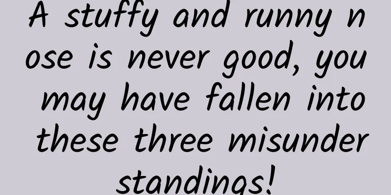 A stuffy and runny nose is never good, you may have fallen into these three misunderstandings!