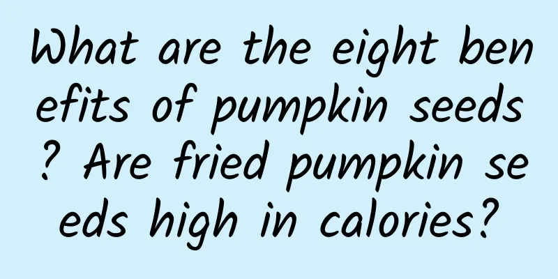 What are the eight benefits of pumpkin seeds? Are fried pumpkin seeds high in calories?