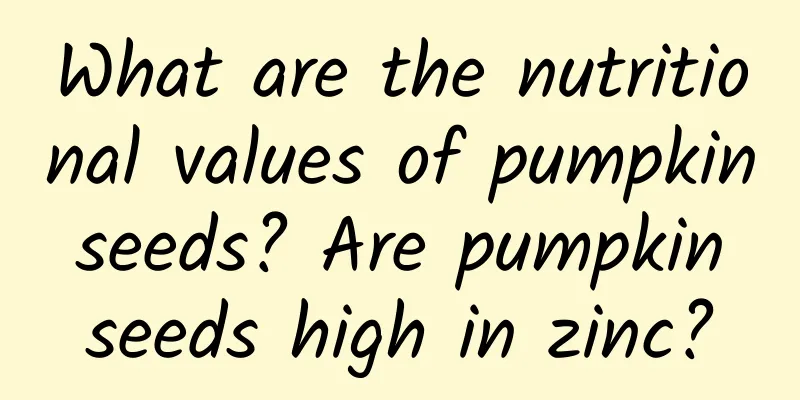 What are the nutritional values ​​of pumpkin seeds? Are pumpkin seeds high in zinc?