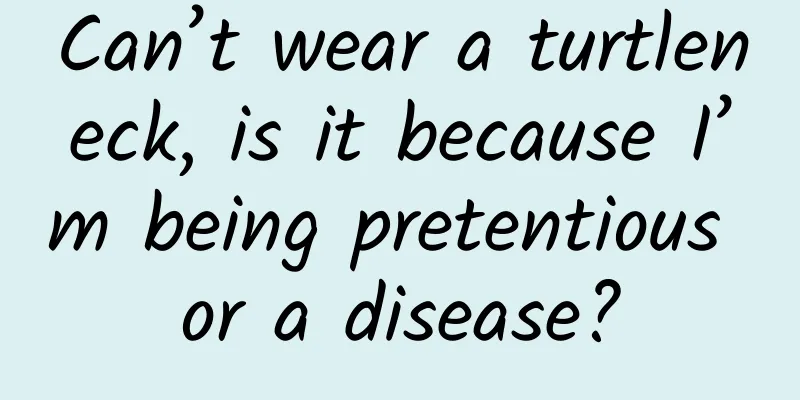 Can’t wear a turtleneck, is it because I’m being pretentious or a disease?