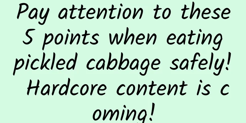 Pay attention to these 5 points when eating pickled cabbage safely! Hardcore content is coming!