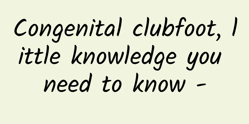 Congenital clubfoot, little knowledge you need to know -
