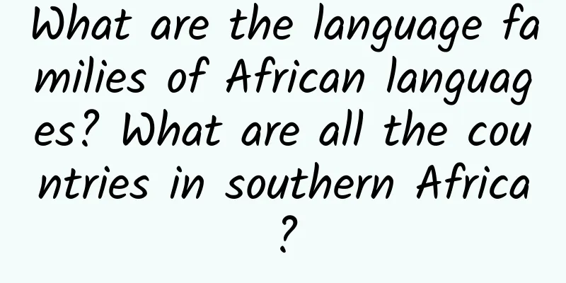 What are the language families of African languages? What are all the countries in southern Africa?