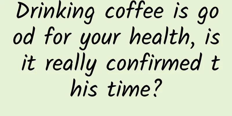 Drinking coffee is good for your health, is it really confirmed this time?