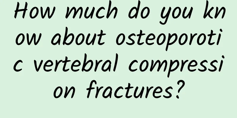 How much do you know about osteoporotic vertebral compression fractures?