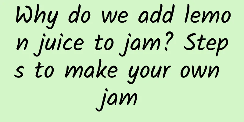 Why do we add lemon juice to jam? Steps to make your own jam