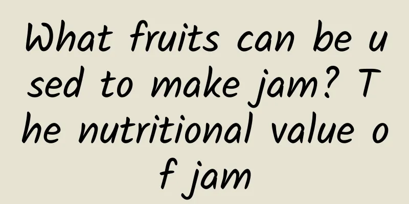 What fruits can be used to make jam? The nutritional value of jam