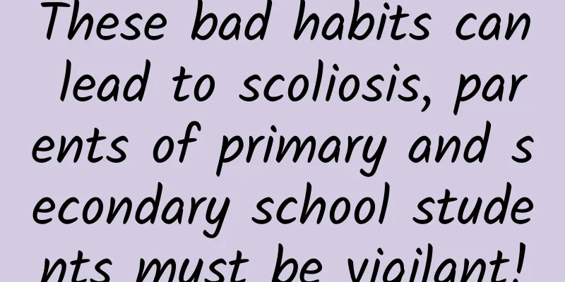 These bad habits can lead to scoliosis, parents of primary and secondary school students must be vigilant!