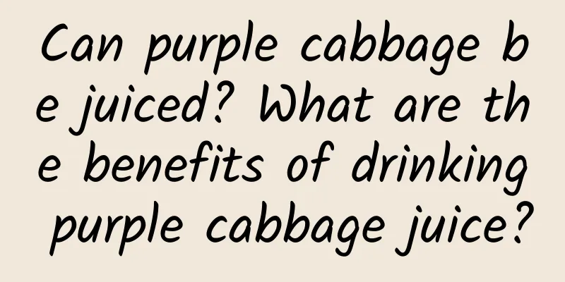 Can purple cabbage be juiced? What are the benefits of drinking purple cabbage juice?