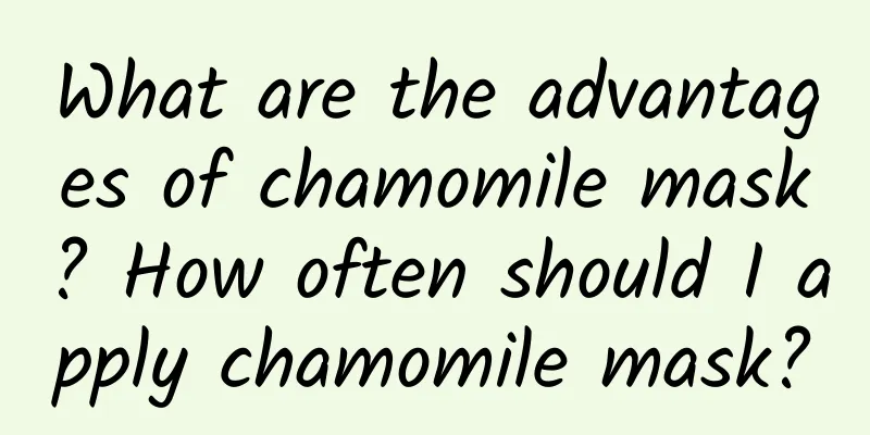 What are the advantages of chamomile mask? How often should I apply chamomile mask?