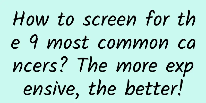 How to screen for the 9 most common cancers? The more expensive, the better!