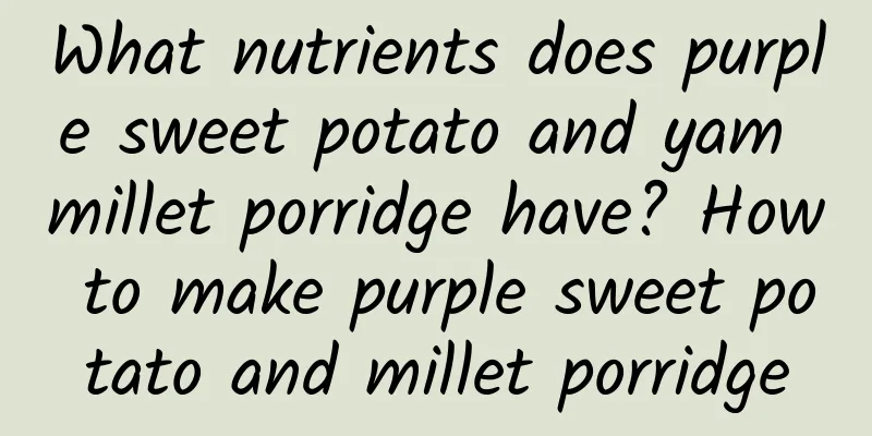 What nutrients does purple sweet potato and yam millet porridge have? How to make purple sweet potato and millet porridge