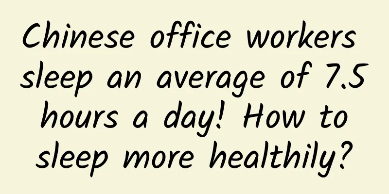 Chinese office workers sleep an average of 7.5 hours a day! How to sleep more healthily?