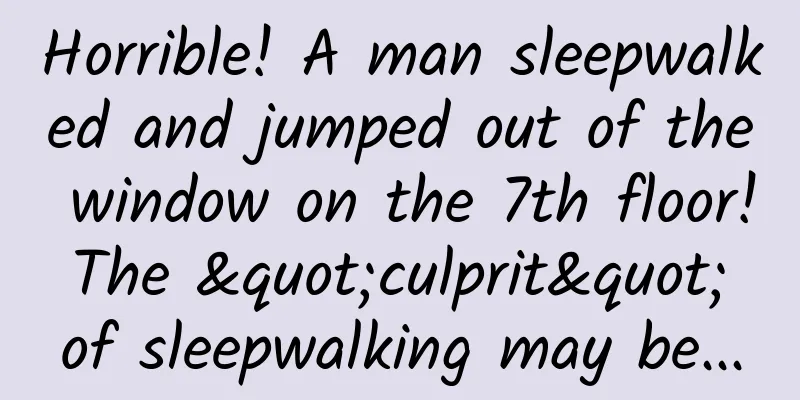 Horrible! A man sleepwalked and jumped out of the window on the 7th floor! The "culprit" of sleepwalking may be...