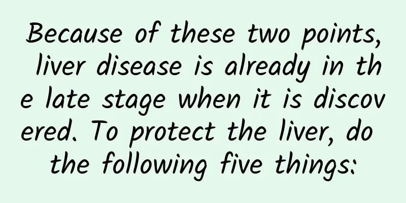 Because of these two points, liver disease is already in the late stage when it is discovered. To protect the liver, do the following five things: