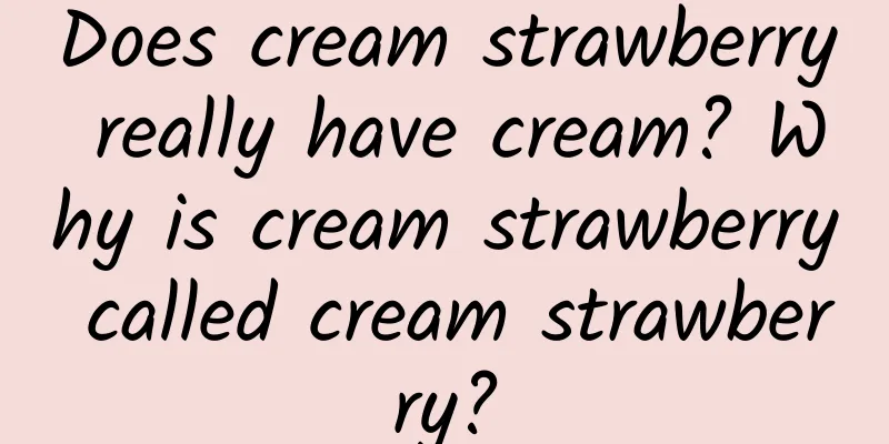 Does cream strawberry really have cream? Why is cream strawberry called cream strawberry?