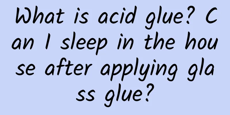 What is acid glue? Can I sleep in the house after applying glass glue?
