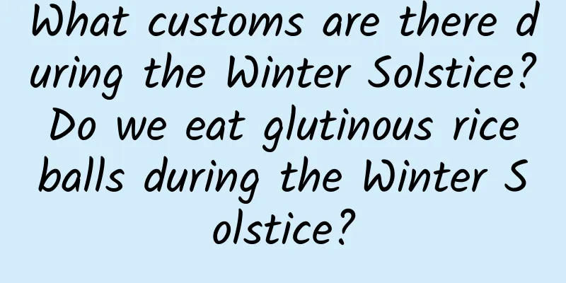 What customs are there during the Winter Solstice? Do we eat glutinous rice balls during the Winter Solstice?