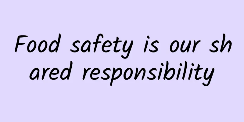 Food safety is our shared responsibility
