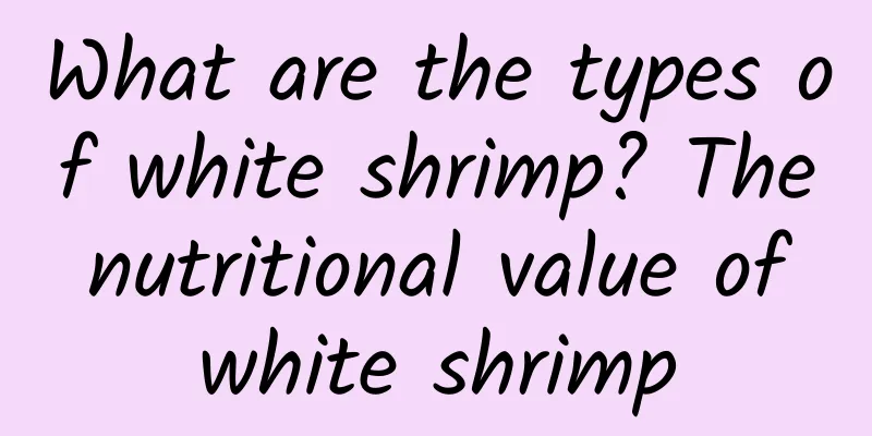 What are the types of white shrimp? The nutritional value of white shrimp