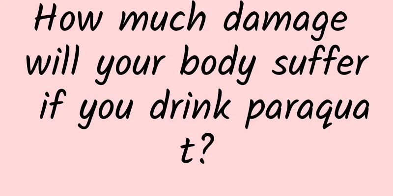 How much damage will your body suffer if you drink paraquat?