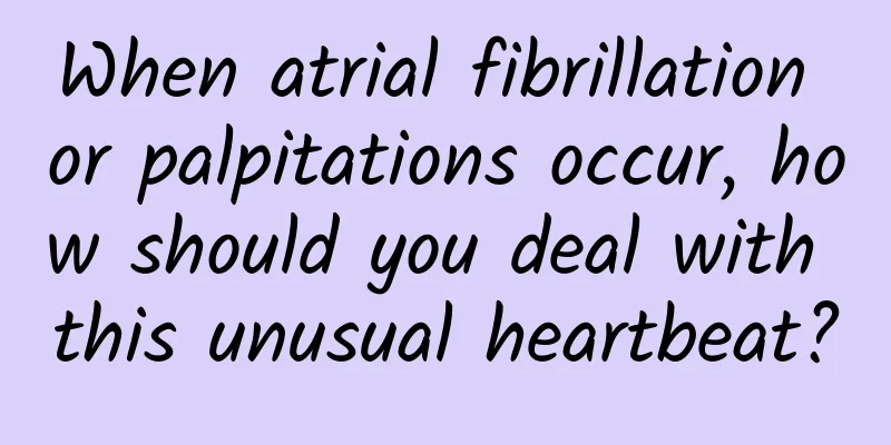 When atrial fibrillation or palpitations occur, how should you deal with this unusual heartbeat?
