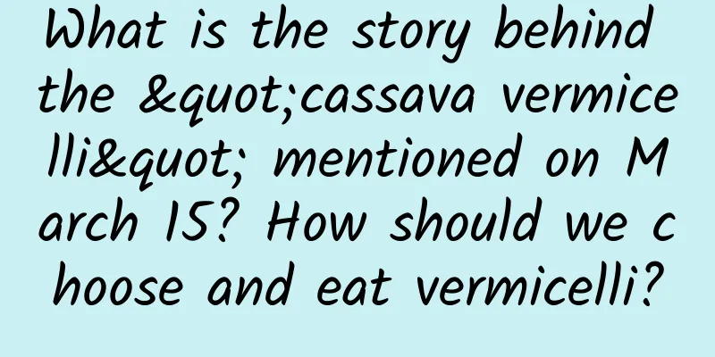 What is the story behind the "cassava vermicelli" mentioned on March 15? How should we choose and eat vermicelli?